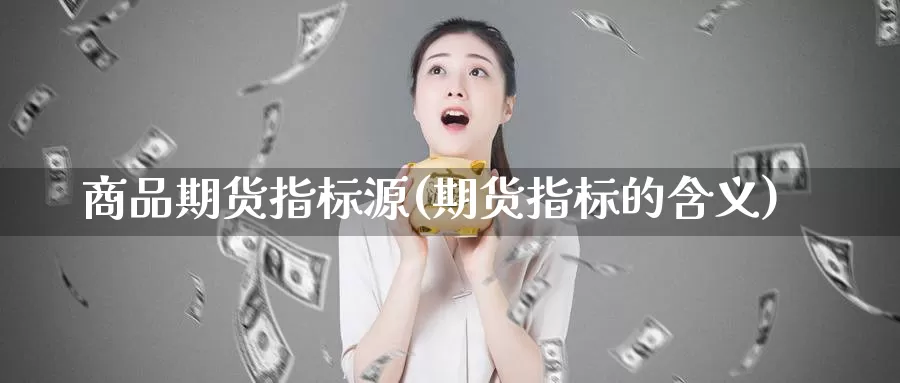 商品期货指标源(期货指标的含义)