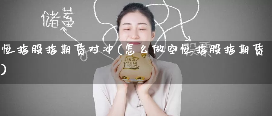 恒指股指期货对冲(怎么做空恒指股指期货)