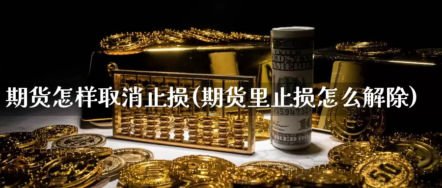 期货怎样取消止损(期货里止损怎么解除)