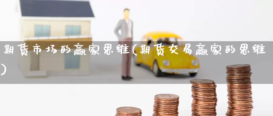 期货市场的赢家思维(期货交易赢家的思维)