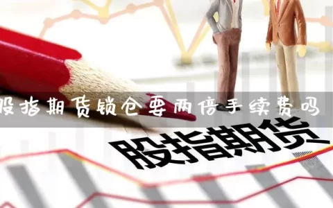 股指期货锁仓要两倍手续费吗