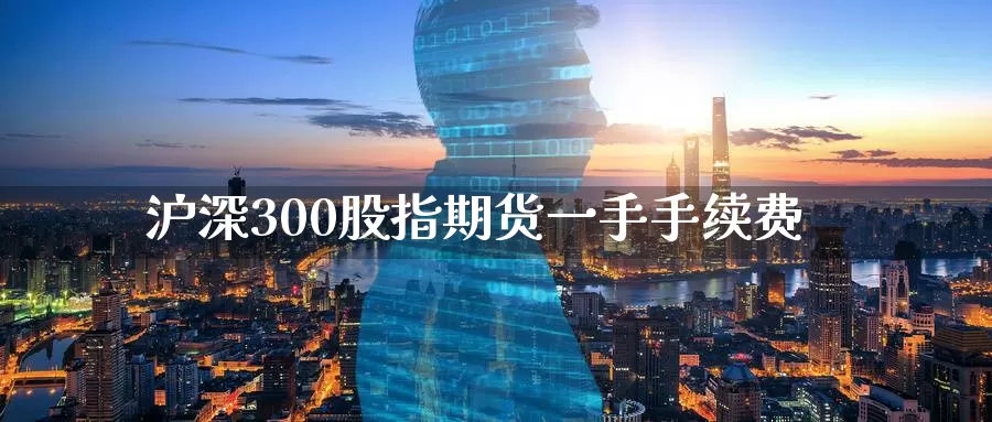 沪深300股指期货一手手续费