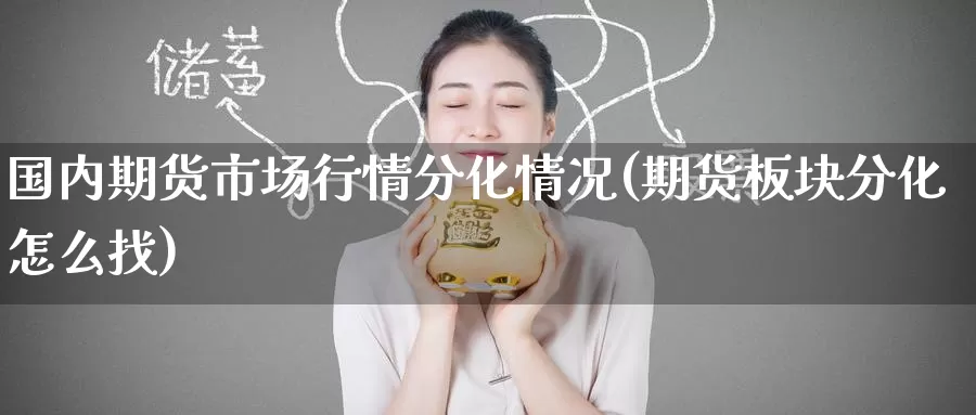 国内期货市场行情分化情况(期货板块分化怎么找)