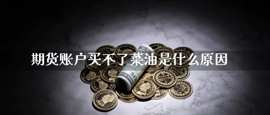 期货账户买不了菜油是什么原因