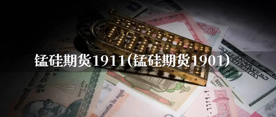 锰硅期货1911(锰硅期货1901)