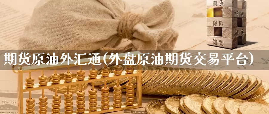 期货原油外汇通(外盘原油期货交易平台)