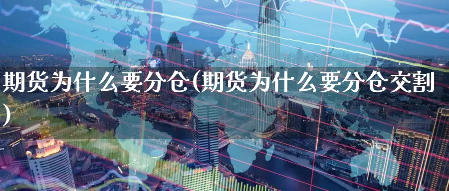 期货为什么要分仓(期货为什么要分仓交割)