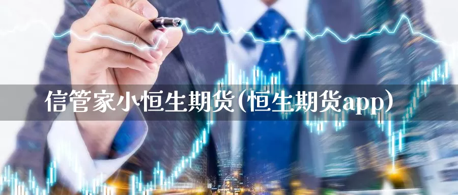 信管家小恒生期货(恒生期货app)