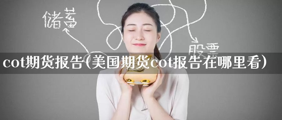 cot期货报告(美国期货cot报告在哪里看)