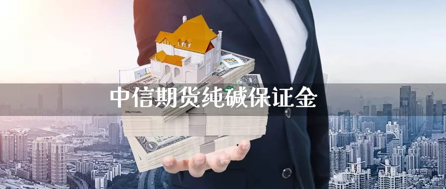 中信期货纯碱保证金