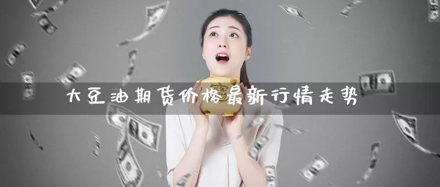 大豆油期货价格最新行情走势