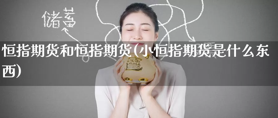 恒指期货和恒指期货(小恒指期货是什么东西)
