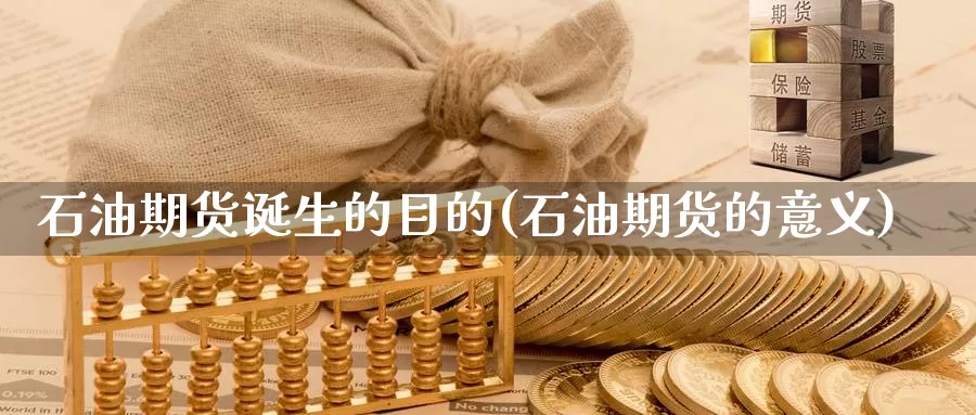 石油期货诞生的目的(石油期货的意义)