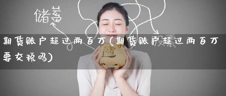期货账户超过两百万(期货账户超过两百万要交税吗)