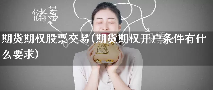 期货期权股票交易(期货期权开户条件有什么要求)