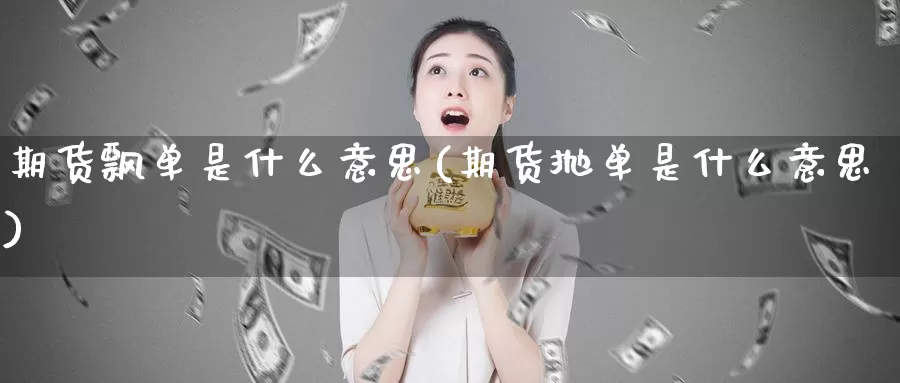 期货飘单是什么意思(期货抛单是什么意思)