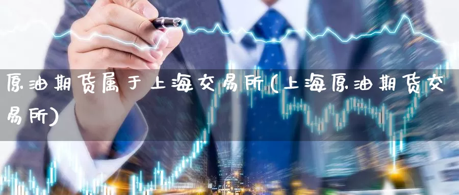 原油期货属于上海交易所(上海原油期货交易所)