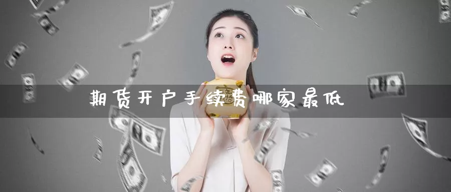 期货开户手续费哪家最低