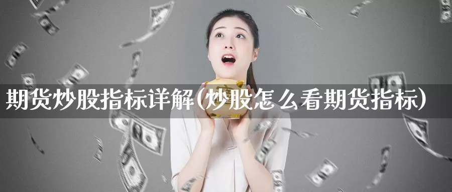 期货炒股指标详解(炒股怎么看期货指标)