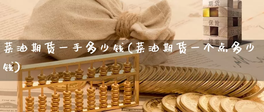 菜油期货一手多少钱(菜油期货一个点多少钱)