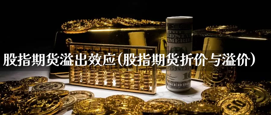 股指期货溢出效应(股指期货折价与溢价)