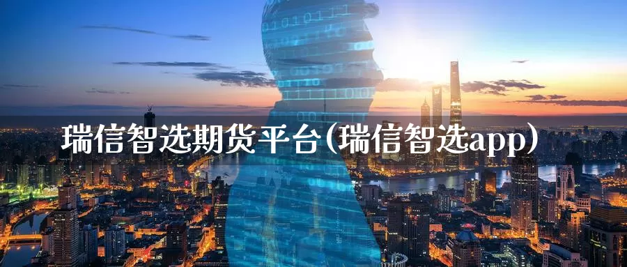 瑞信智选期货平台(瑞信智选app)