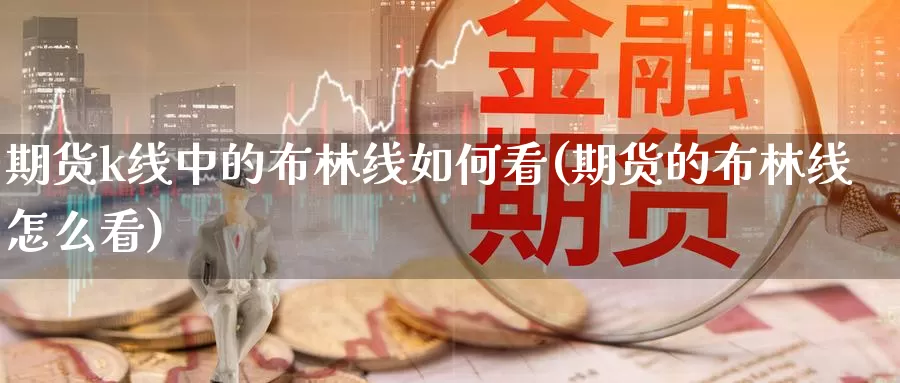 期货k线中的布林线如何看(期货的布林线怎么看)