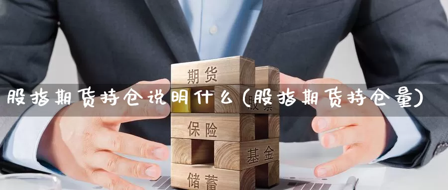 股指期货持仓说明什么(股指期货持仓量)