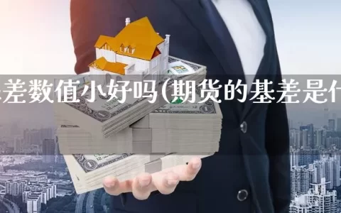 期货基差数值小好吗(期货的基差是什么意思)