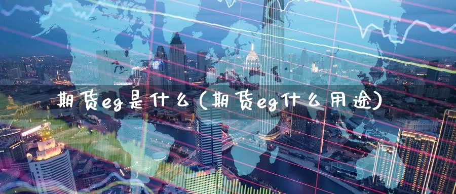 期货eg是什么(期货eg什么用途)