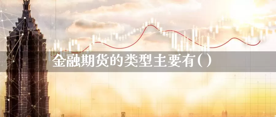 金融期货的类型主要有( )