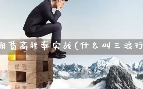 三浪期货高胜率实战(什么叫三浪行情)