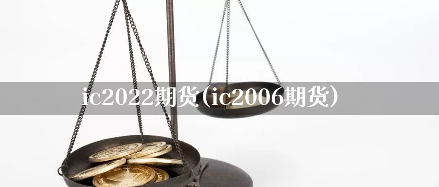 ic2022期货(ic2006期货)