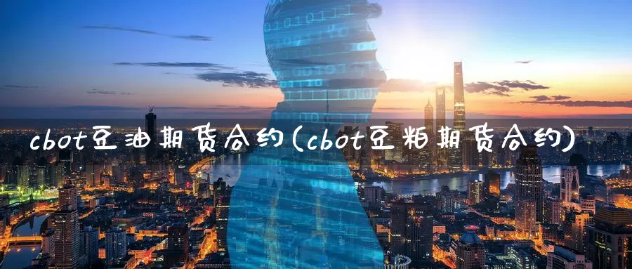 cbot豆油期货合约(cbot豆粕期货合约)