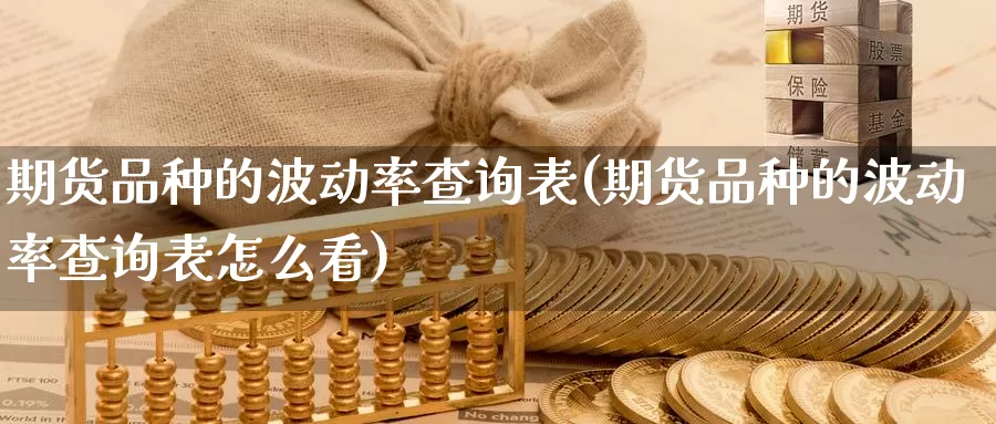 期货品种的波动率查询表(期货品种的波动率查询表怎么看)