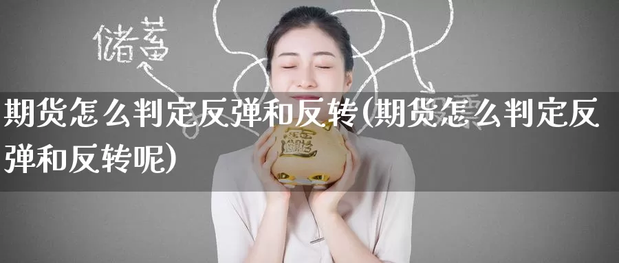 期货怎么判定反弹和反转(期货怎么判定反弹和反转呢)