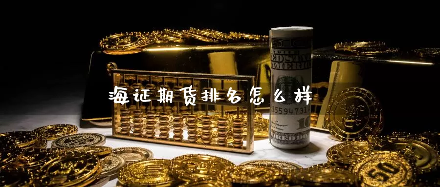 海证期货排名怎么样