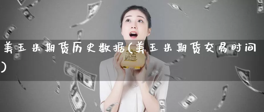 美玉米期货历史数据(美玉米期货交易时间)
