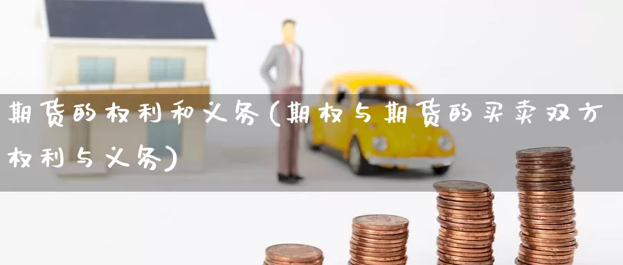 期货的权利和义务(期权与期货的买卖双方权利与义务)