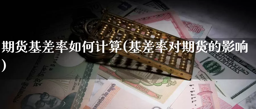 期货基差率如何计算(基差率对期货的影响)