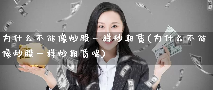 为什么不能像炒股一样炒期货(为什么不能像炒股一样炒期货呢)