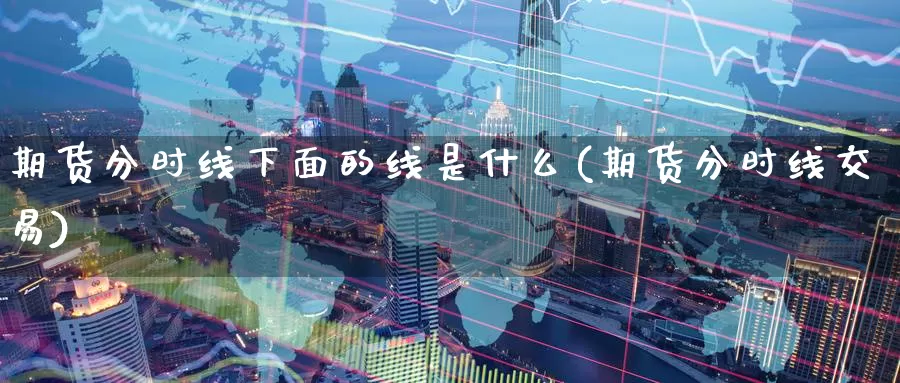 期货分时线下面的线是什么(期货分时线交易)