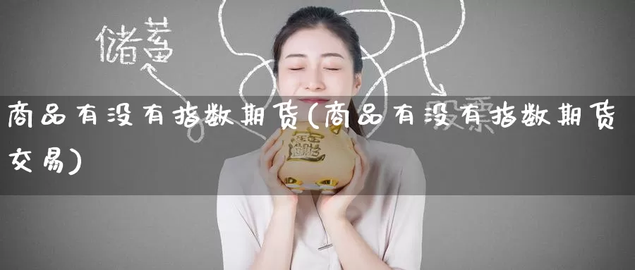 商品有没有指数期货(商品有没有指数期货交易)