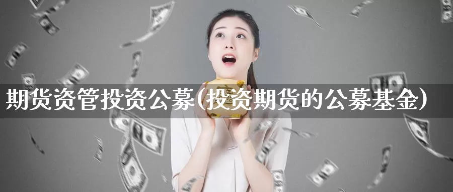 期货资管投资公募(投资期货的公募基金)