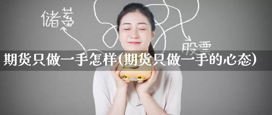 期货只做一手怎样(期货只做一手的心态)