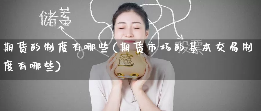 期货的制度有哪些(期货市场的基本交易制度有哪些)