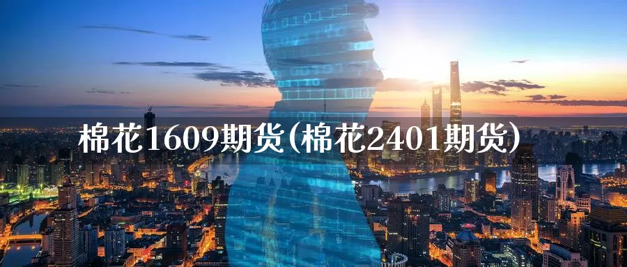 棉花1609期货(棉花2401期货)