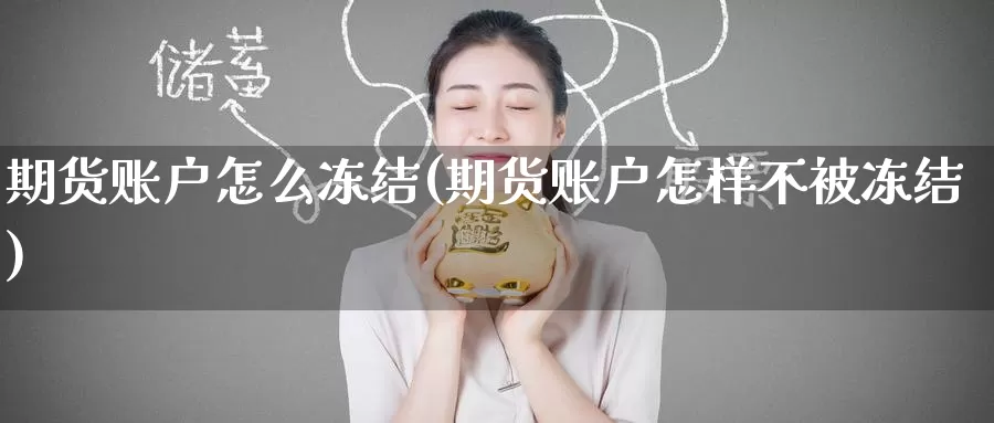 期货账户怎么冻结(期货账户怎样不被冻结)