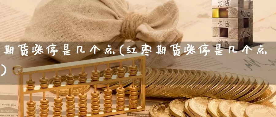 期货涨停是几个点(红枣期货涨停是几个点)