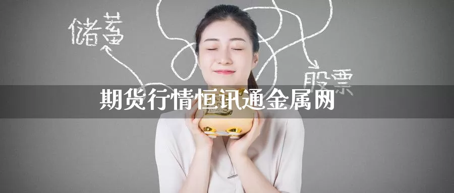 期货行情恒讯通金属网